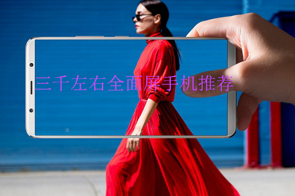 3000左右买什么手机好 三千左右全面屏手机推荐