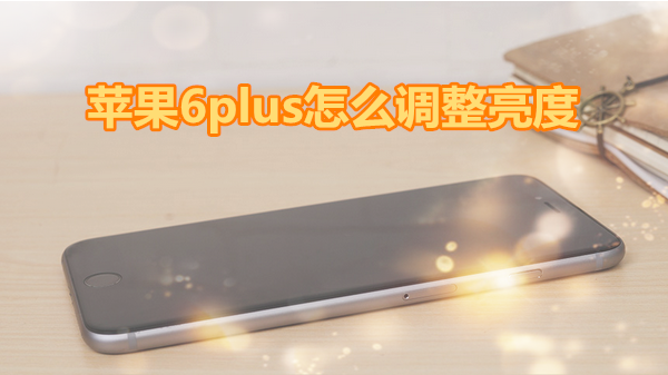 苹果6plus怎么调整亮度