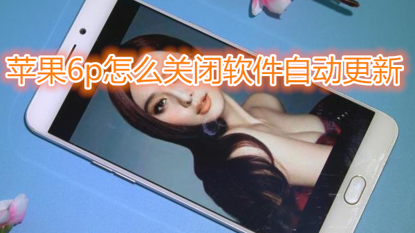 苹果6plus怎么关闭软件自动更新