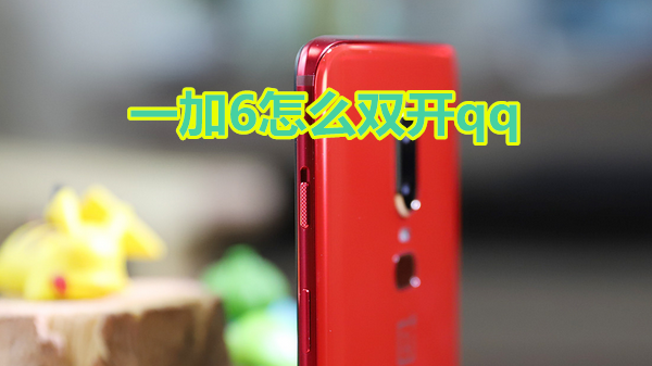 一加6怎么双开qq
