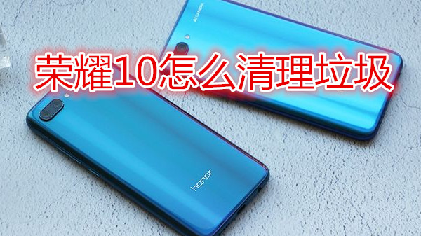 荣耀10怎么清理垃圾