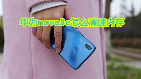 华为nova3e怎么清理内存