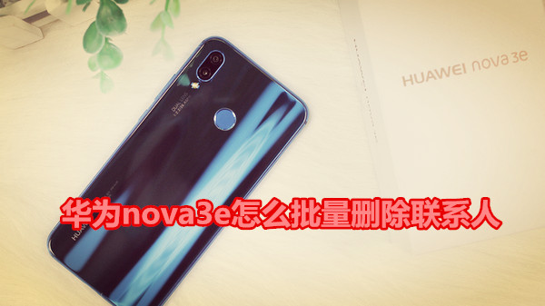 华为nova3e怎么批量删除联系人