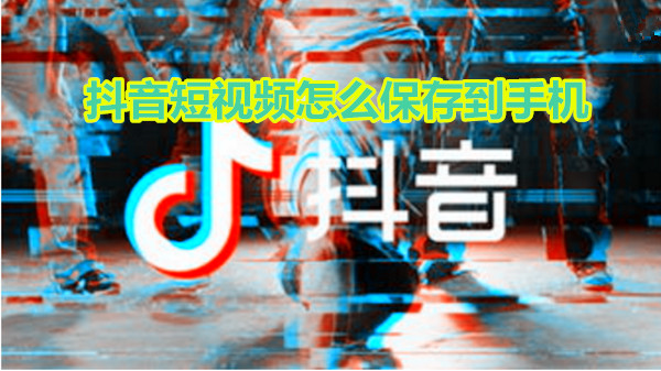 抖音短视频怎么保存到手机