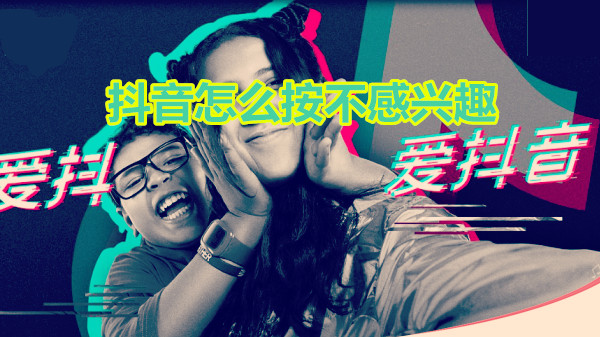 抖音怎么按不感兴趣