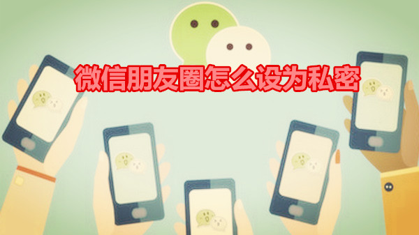 微信朋友圈怎么设为私密