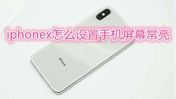 iphonex怎么设置手机屏幕常亮