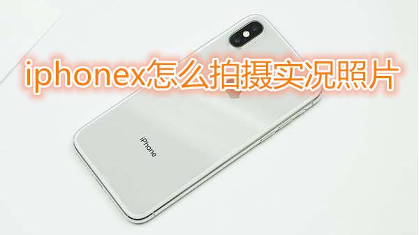 iphonex怎么拍摄实况照片