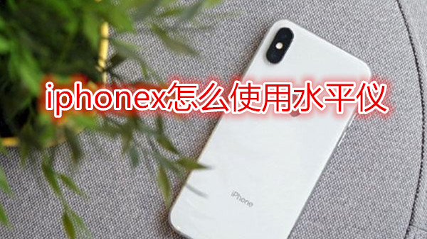 iphonex怎么使用水平仪