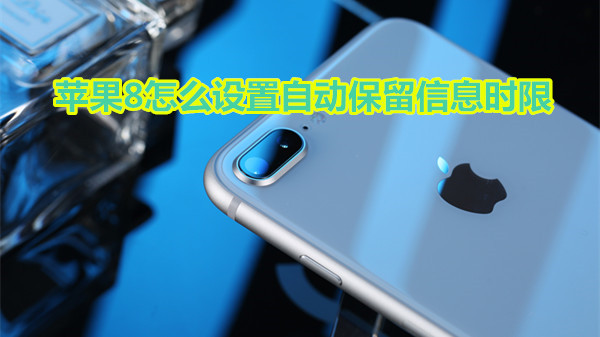 苹果8怎么设置自动保留信息时限