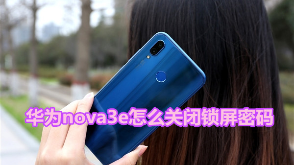 华为nova3e怎么关闭锁屏密码