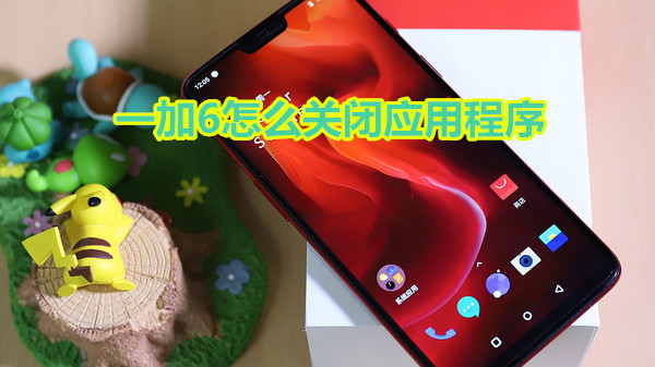 一加6怎么关闭应用程序