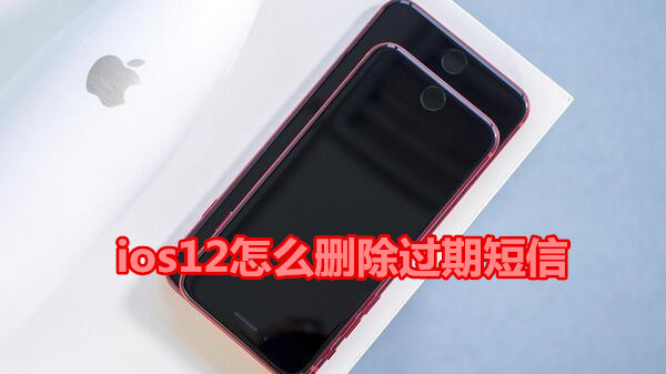 ios12怎么删除过期短信