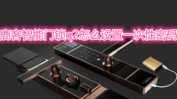 鹿客智能门锁q2怎么设置一次性密码