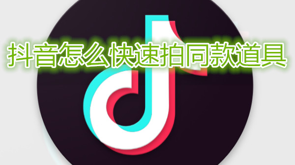 抖音怎么快速拍同款道具