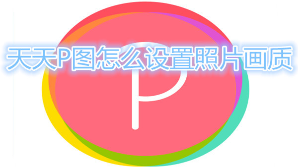 天天P图怎么设置照片画质