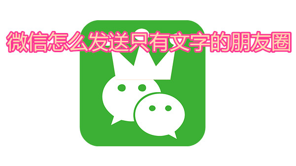 微信怎么发送只有文字的朋友圈