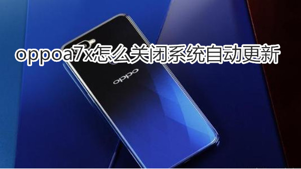 oppoa7x怎么关闭系统自动更新