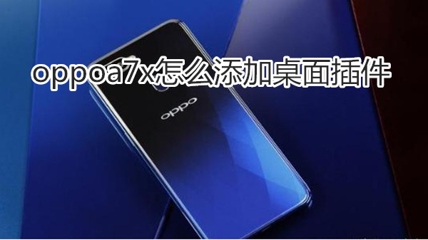 oppoa7x怎么添加桌面插件