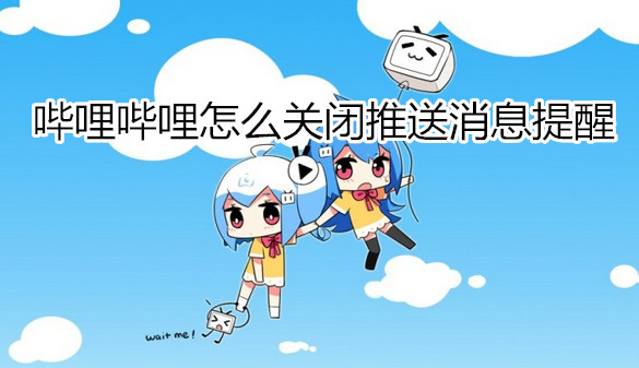 哔哩哔哩怎么关闭推送消息提醒