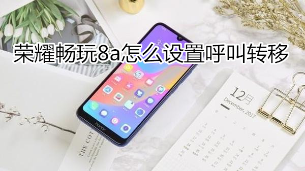 荣耀畅玩8a怎么设置呼叫转移