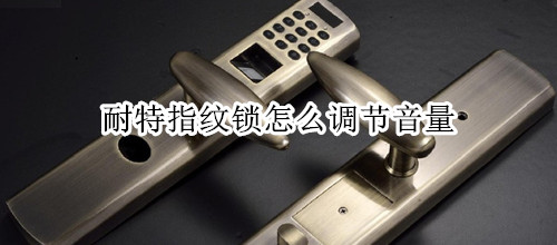 耐特指纹锁怎么调节音量