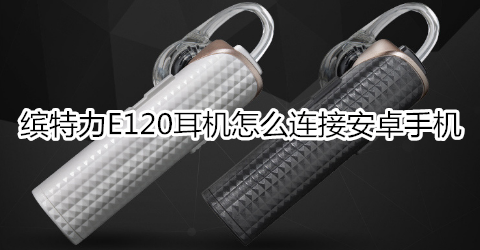 缤特力E120耳机怎么连接安卓手机
