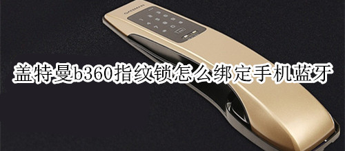盖特曼b360指纹锁怎么绑定手机蓝牙