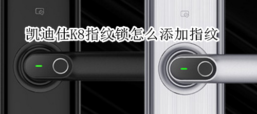 凯迪仕K8指纹锁怎么添加指纹