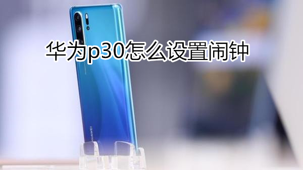 华为p30怎么设置闹钟