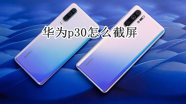 华为p30怎么截屏