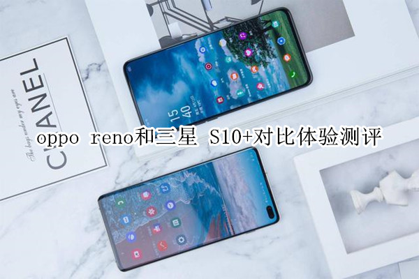 oppo reno和三星 S10+对比体验测评