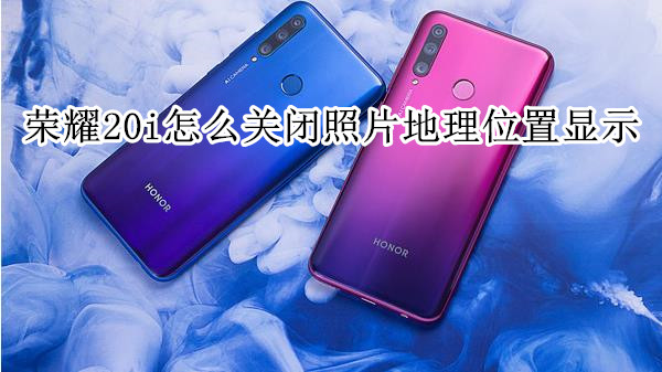 荣耀20i怎么关闭照片地理位置显示