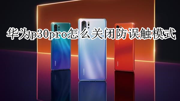 华为p30pro怎么关闭防误触模式