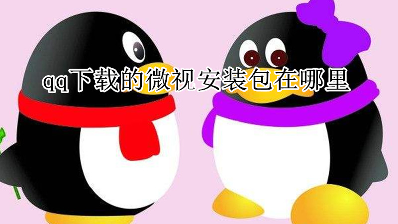 qq下载的微视安装包在哪里