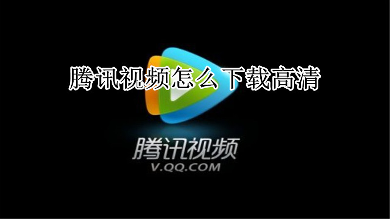 腾讯视频怎么下载高清