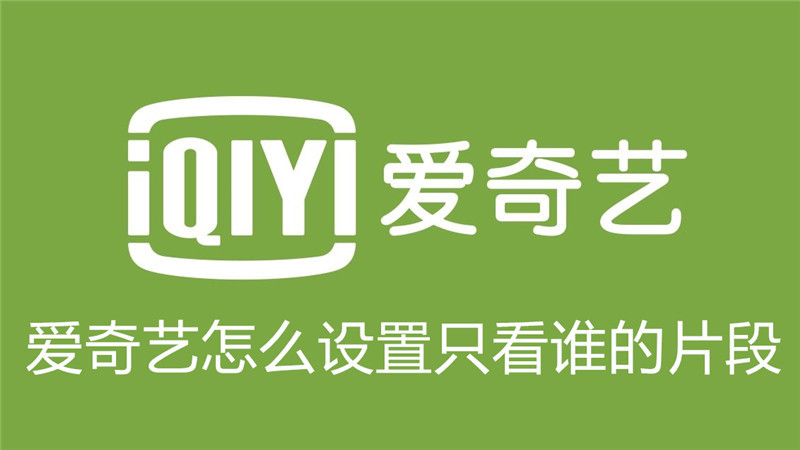 爱奇艺怎么设置只看谁的片段