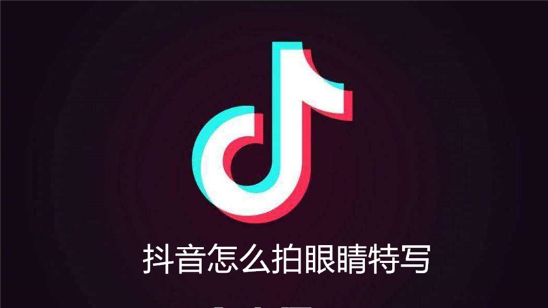 抖音怎么拍眼睛特写