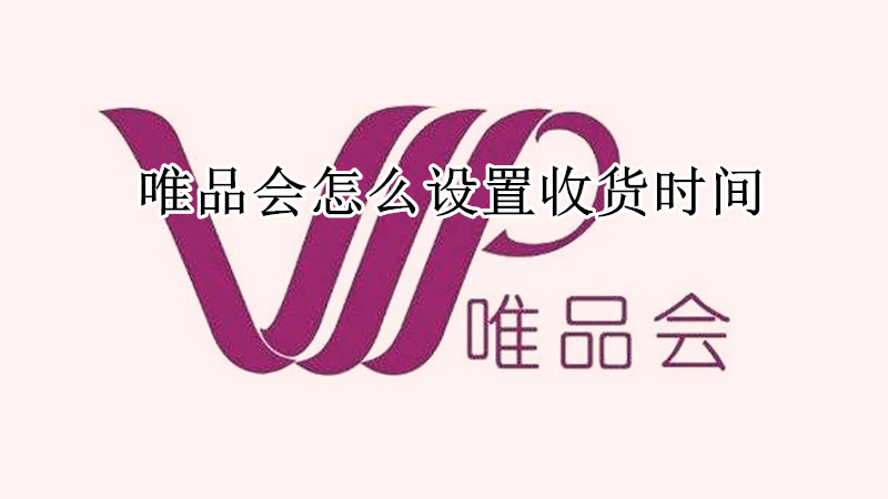 唯品会怎么设置收货时间