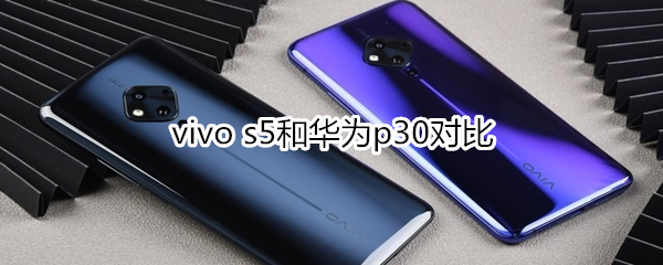 vivo s5和华为p30对比