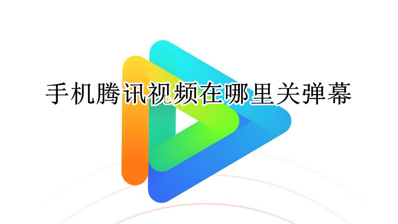 手机腾讯视频在哪里关弹幕