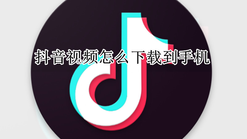 抖音视频怎么下载手机