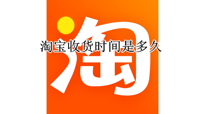 淘宝收货时间是多久