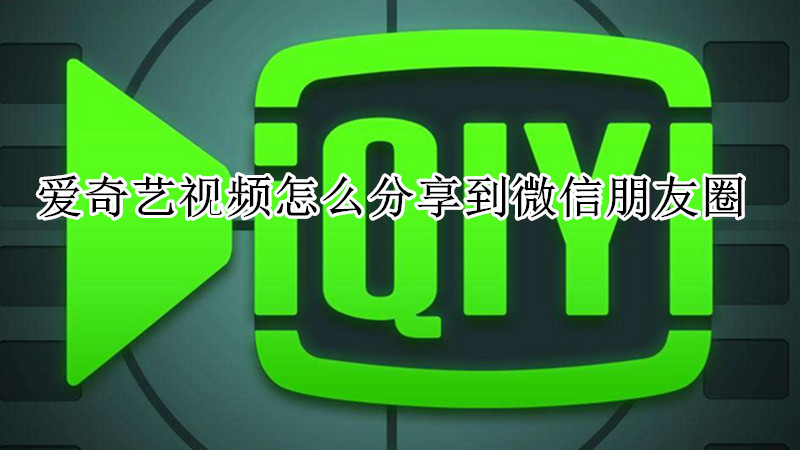 爱奇艺视频怎么分享到微信朋友圈