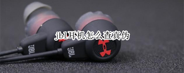 jbl耳机怎么查真伪