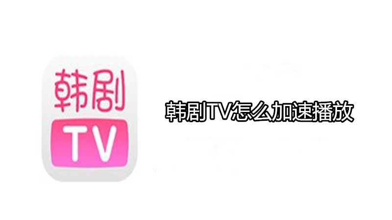 韩剧TV怎么加速播放