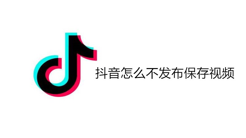 抖音怎么不发布保存视频