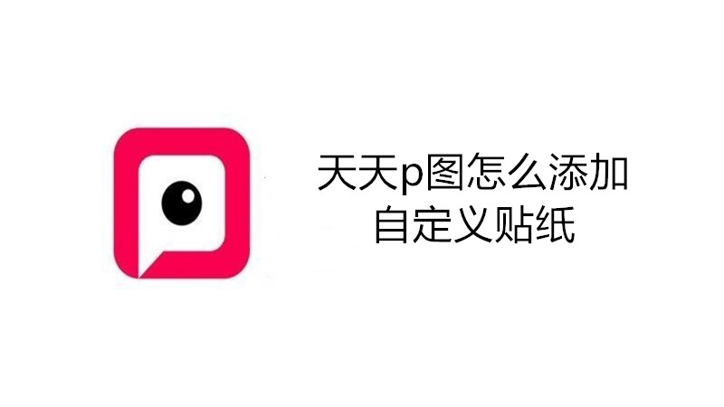 天天p图怎么添加自定义贴纸