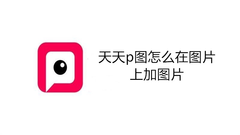 天天p图怎么在图片上加图片