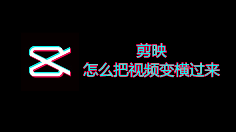 剪映怎么把视频变横过来